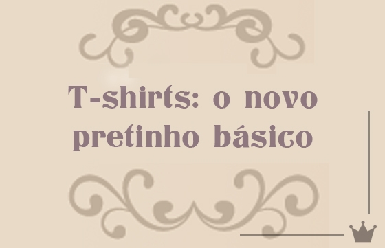 T-shirts: o novo pretinho básico